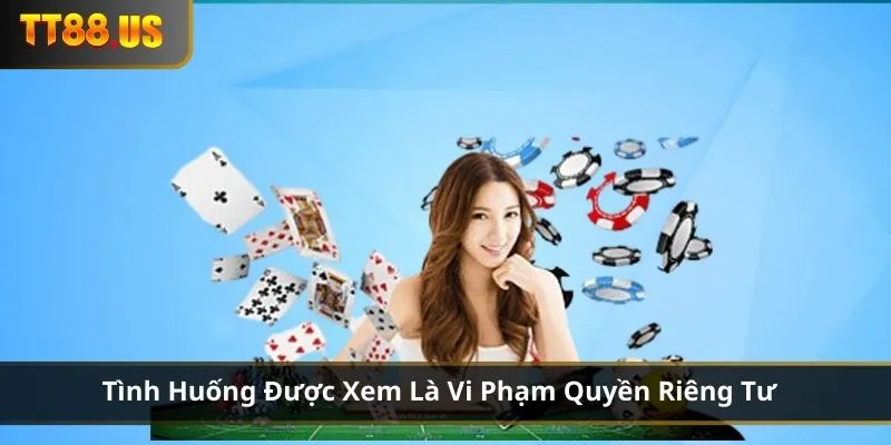 Các tình huống được xem là vi phạm quyền riêng tư tại TT88