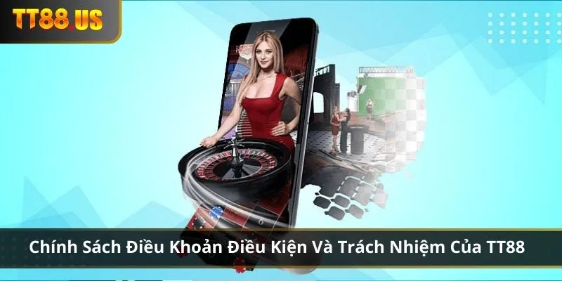 Chính sách điều khoản điều kiện và trách nhiệm của TT88