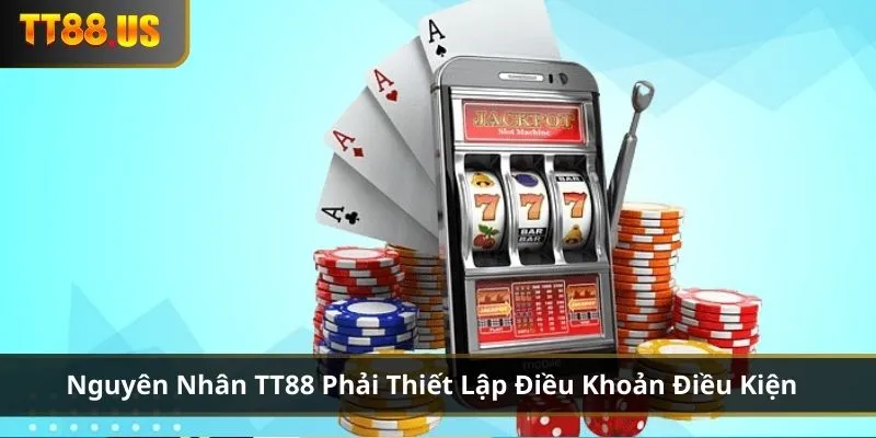 Vì sao nhà cái TT88 phải thiết lập điều khoản điều kiện