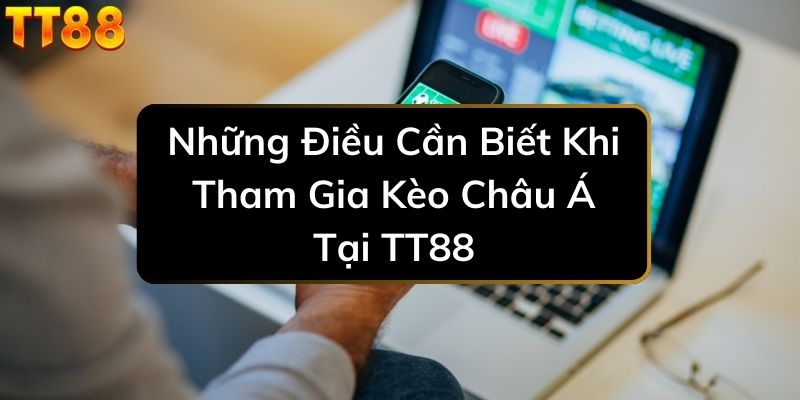 nhung-dieu-can-biet-khi-tham-gia-keo-chau-a-tai-tt88